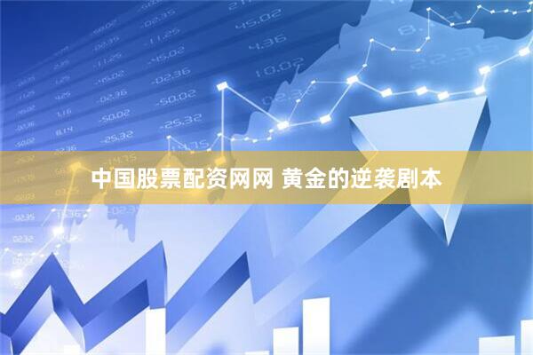 中国股票配资网网 黄金的逆袭剧本